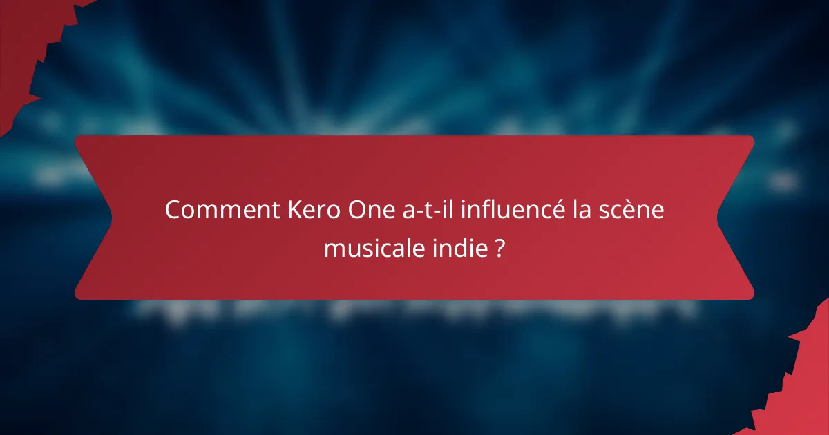 Comment Kero One a-t-il influencé la scène musicale indie ?