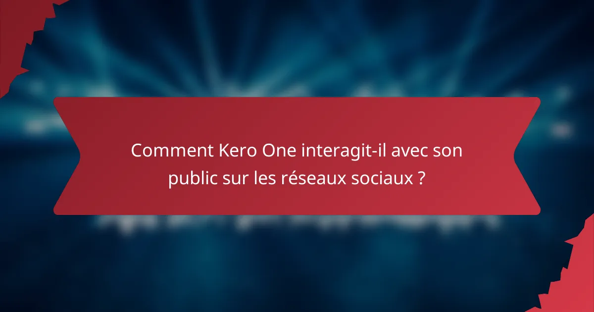 Comment Kero One interagit-il avec son public sur les réseaux sociaux ?
