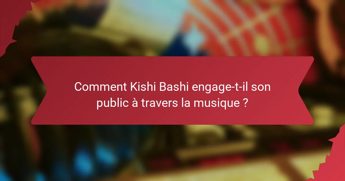 Comment Kishi Bashi engage-t-il son public à travers la musique ?