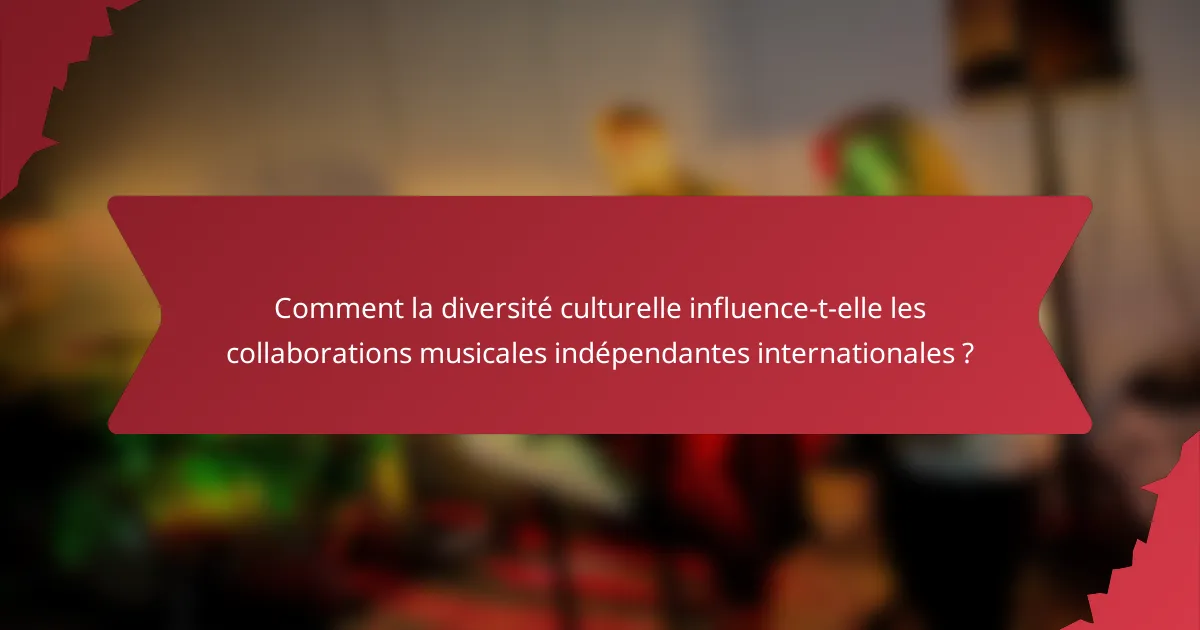 Comment la diversité culturelle influence-t-elle les collaborations musicales indépendantes internationales ?