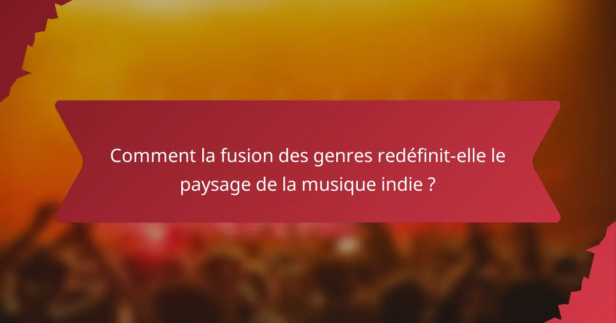Comment la fusion des genres redéfinit-elle le paysage de la musique indie ?