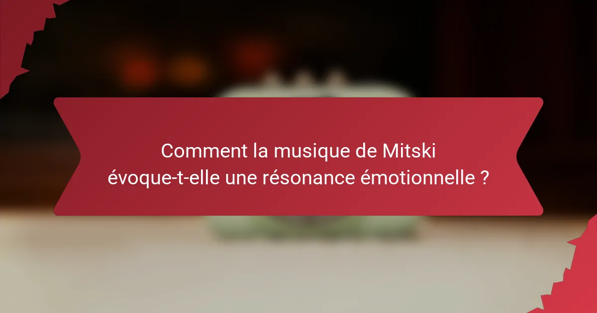 Comment la musique de Mitski évoque-t-elle une résonance émotionnelle ?