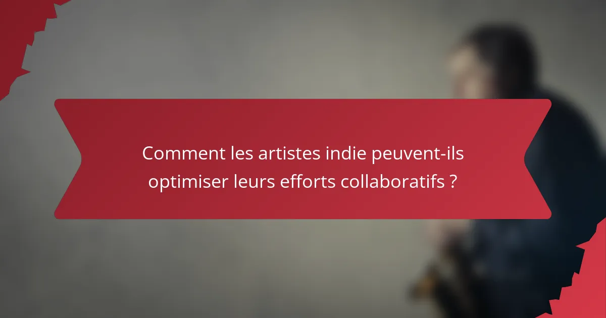 Comment les artistes indie peuvent-ils optimiser leurs efforts collaboratifs ?