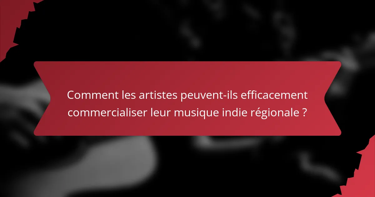 Comment les artistes peuvent-ils efficacement commercialiser leur musique indie régionale ?