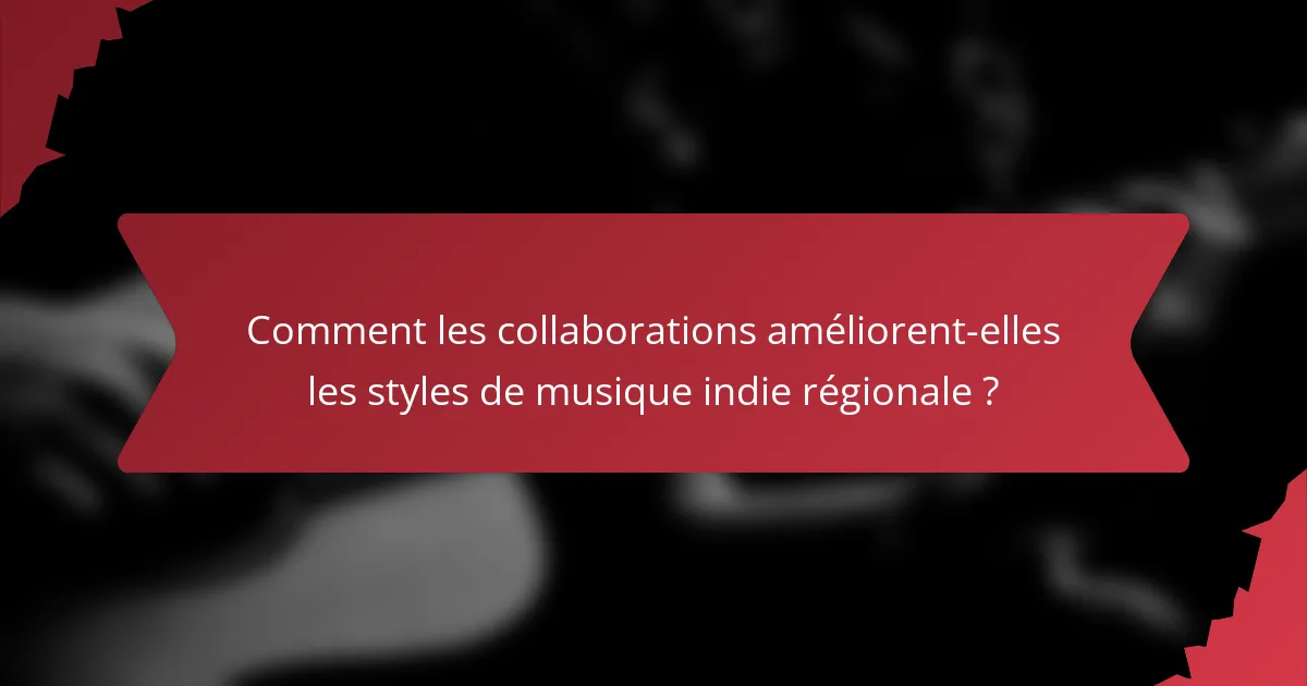 Comment les collaborations améliorent-elles les styles de musique indie régionale ?
