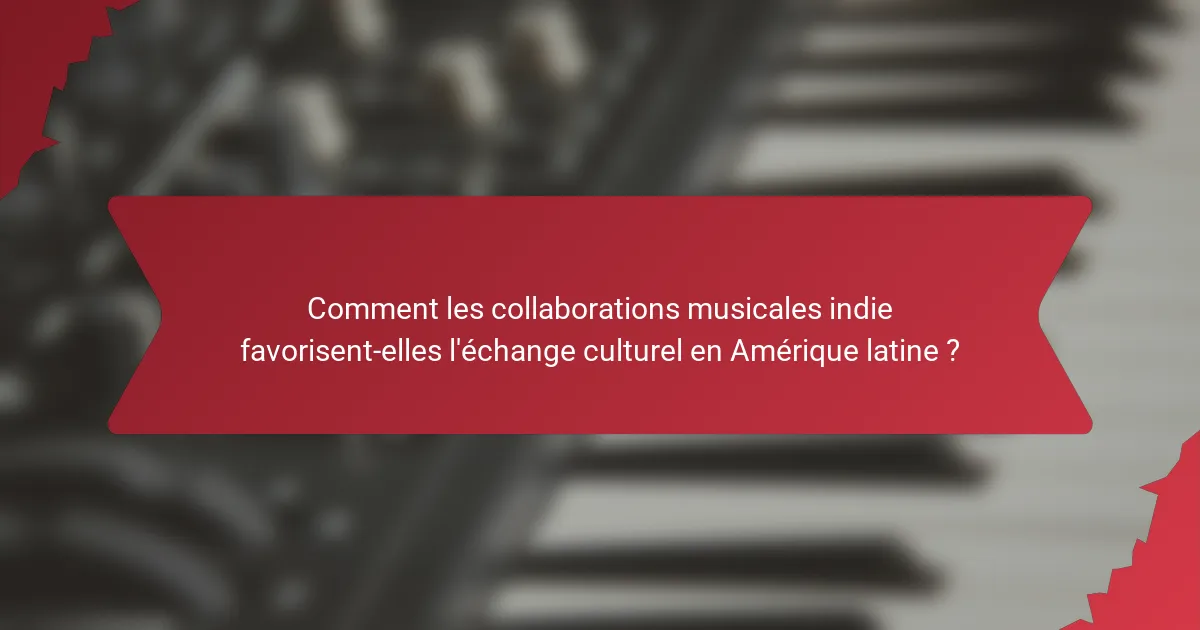 Comment les collaborations musicales indie favorisent-elles l'échange culturel en Amérique latine ?