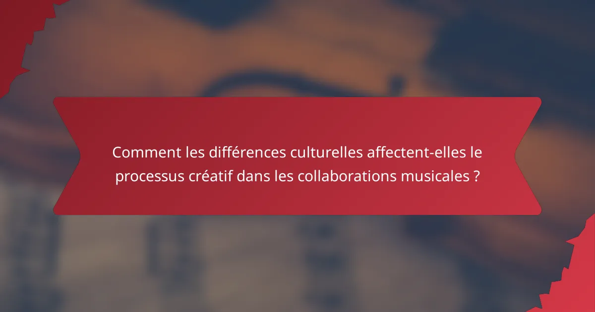 Comment les différences culturelles affectent-elles le processus créatif dans les collaborations musicales ?