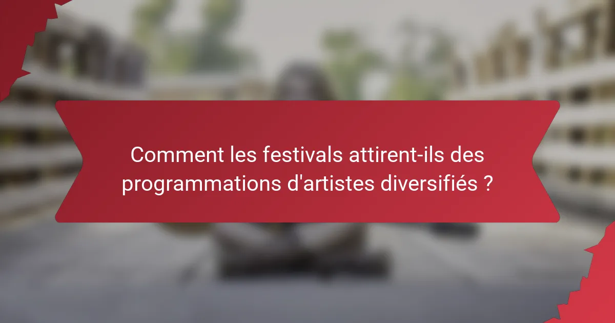 Comment les festivals attirent-ils des programmations d'artistes diversifiés ?