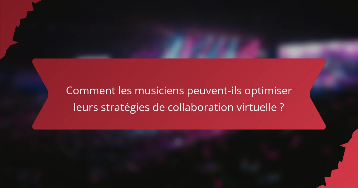 Comment les musiciens peuvent-ils optimiser leurs stratégies de collaboration virtuelle ?