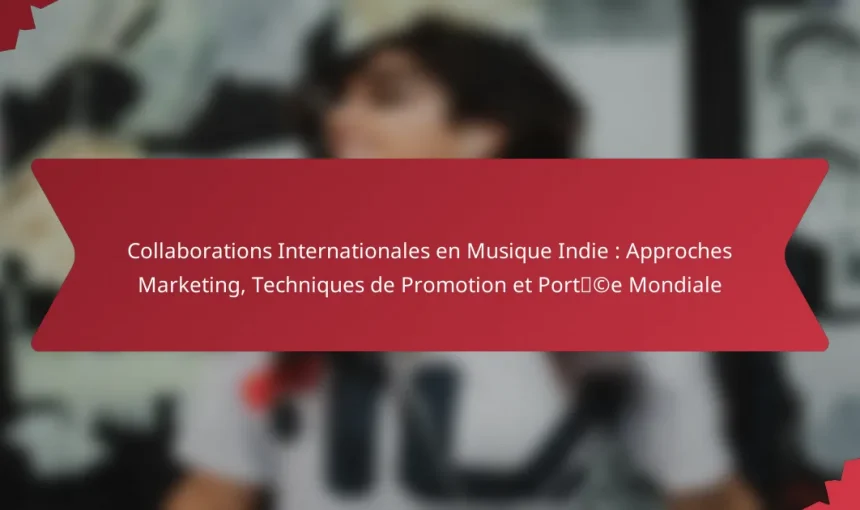 Collaborations Internationales en Musique Indie : Approches Marketing, Techniques de Promotion et Portée Mondiale