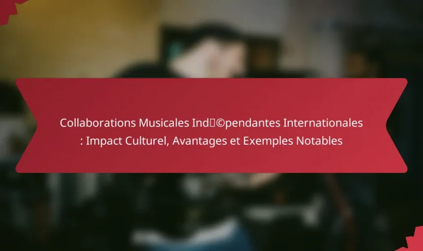 Collaborations Musicales Indépendantes Internationales : Impact Culturel, Avantages et Exemples Notables