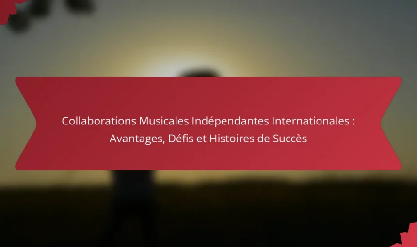 Collaborations Musicales Indépendantes Internationales : Avantages, Défis et Histoires de Succès