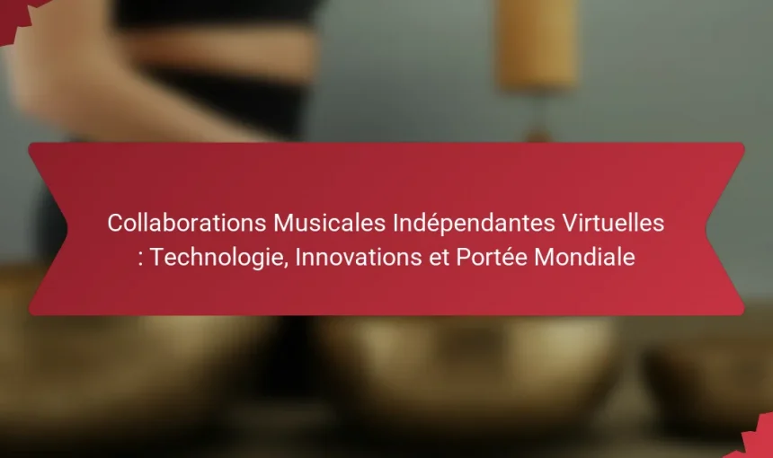 Collaborations Musicales Indépendantes Virtuelles : Technologie, Innovations et Portée Mondiale