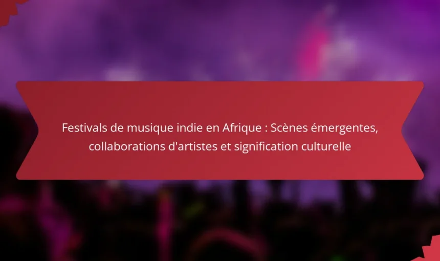 Festivals de musique indie en Afrique : Scènes émergentes, collaborations d’artistes et signification culturelle