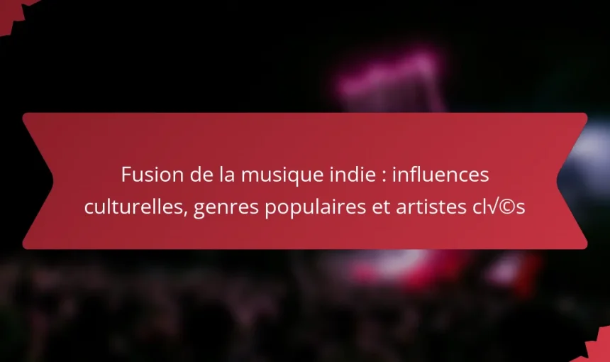 Fusion de la musique indie : influences culturelles, genres populaires et artistes clés