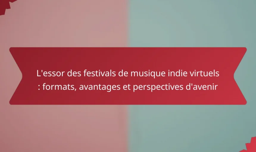 L’essor des festivals de musique indie virtuels : formats, avantages et perspectives d’avenir