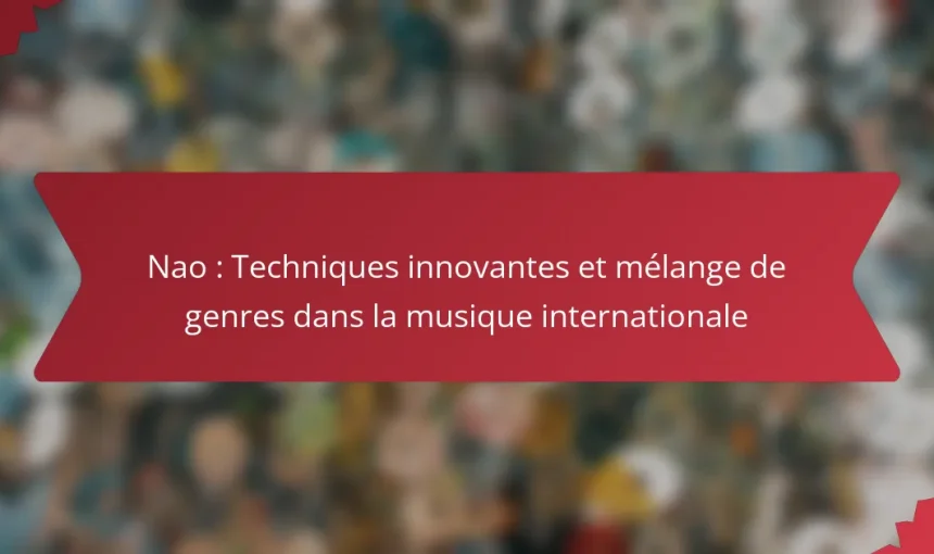 Nao : Techniques innovantes et mélange de genres dans la musique internationale