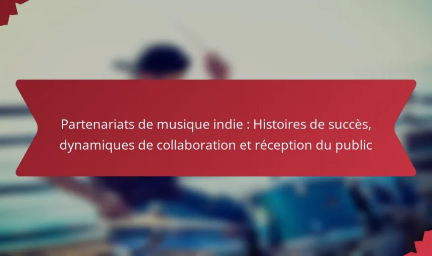 Partenariats de musique indie : Histoires de succès, dynamiques de collaboration et réception du public