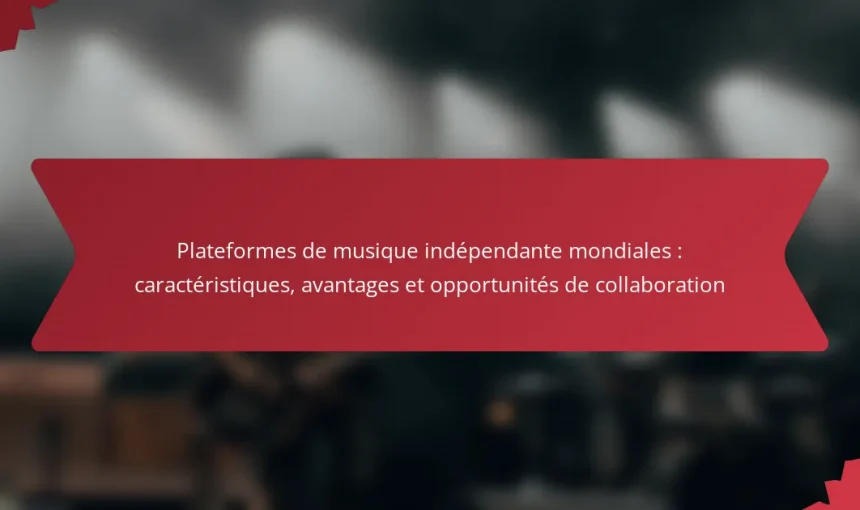 Plateformes de musique indépendante mondiales : caractéristiques, avantages et opportunités de collaboration