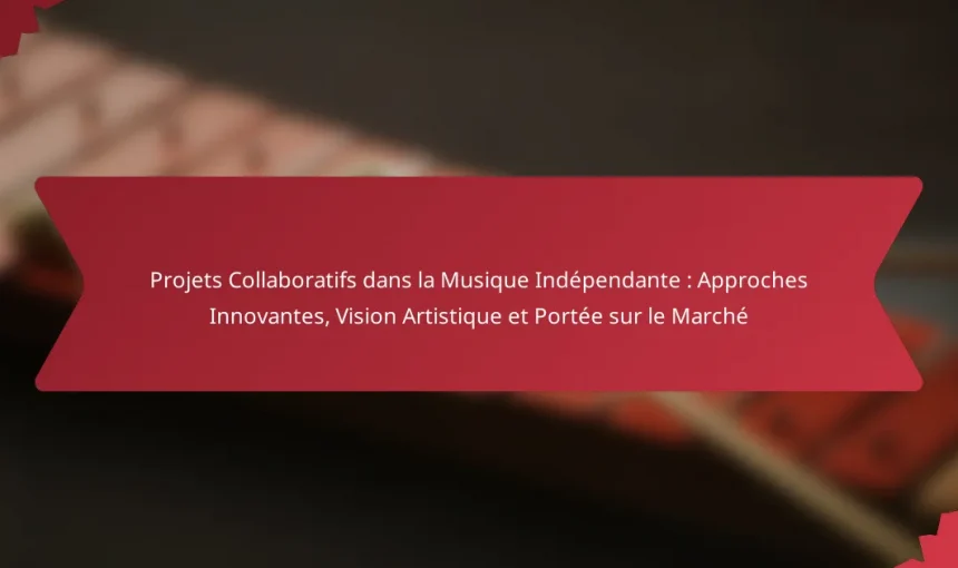 Projets Collaboratifs dans la Musique Indépendante : Approches Innovantes, Vision Artistique et Portée sur le Marché