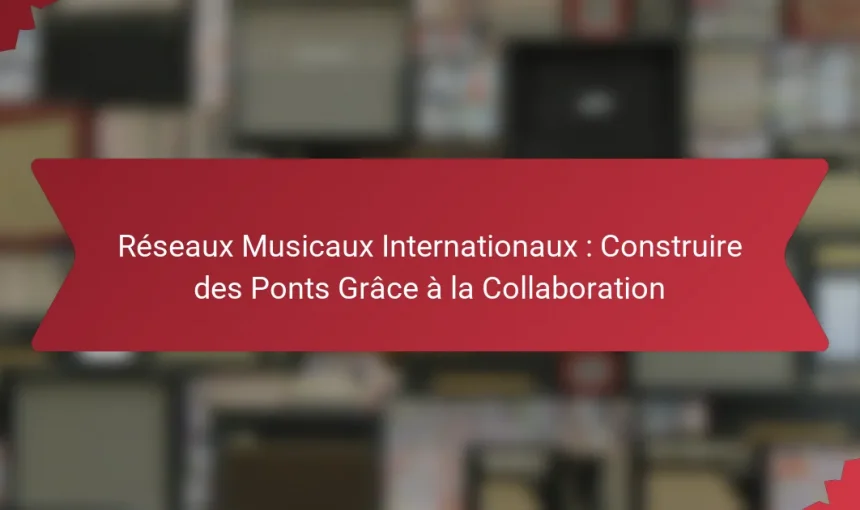 Réseaux Musicaux Internationaux : Construire des Ponts Grâce à la Collaboration