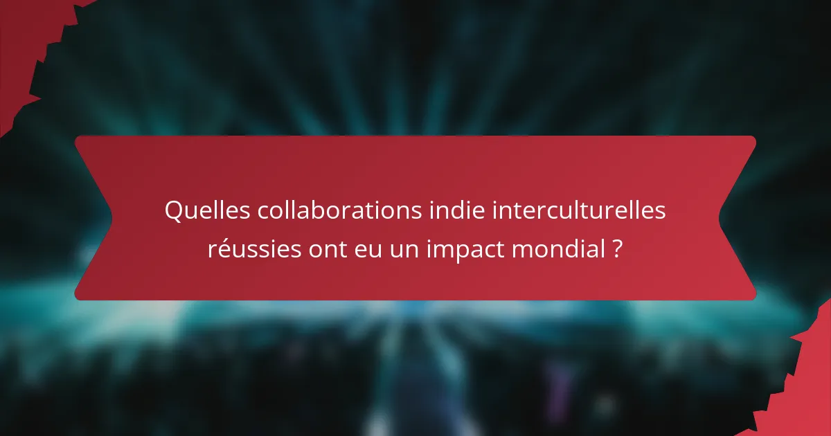 Quelles collaborations indie interculturelles réussies ont eu un impact mondial ?