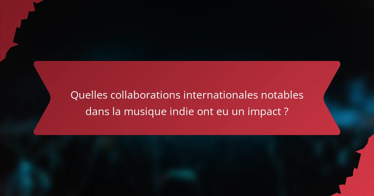 Quelles collaborations internationales notables dans la musique indie ont eu un impact ?