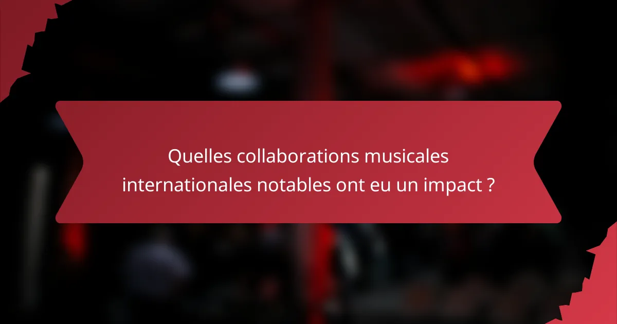 Quelles collaborations musicales internationales notables ont eu un impact ?