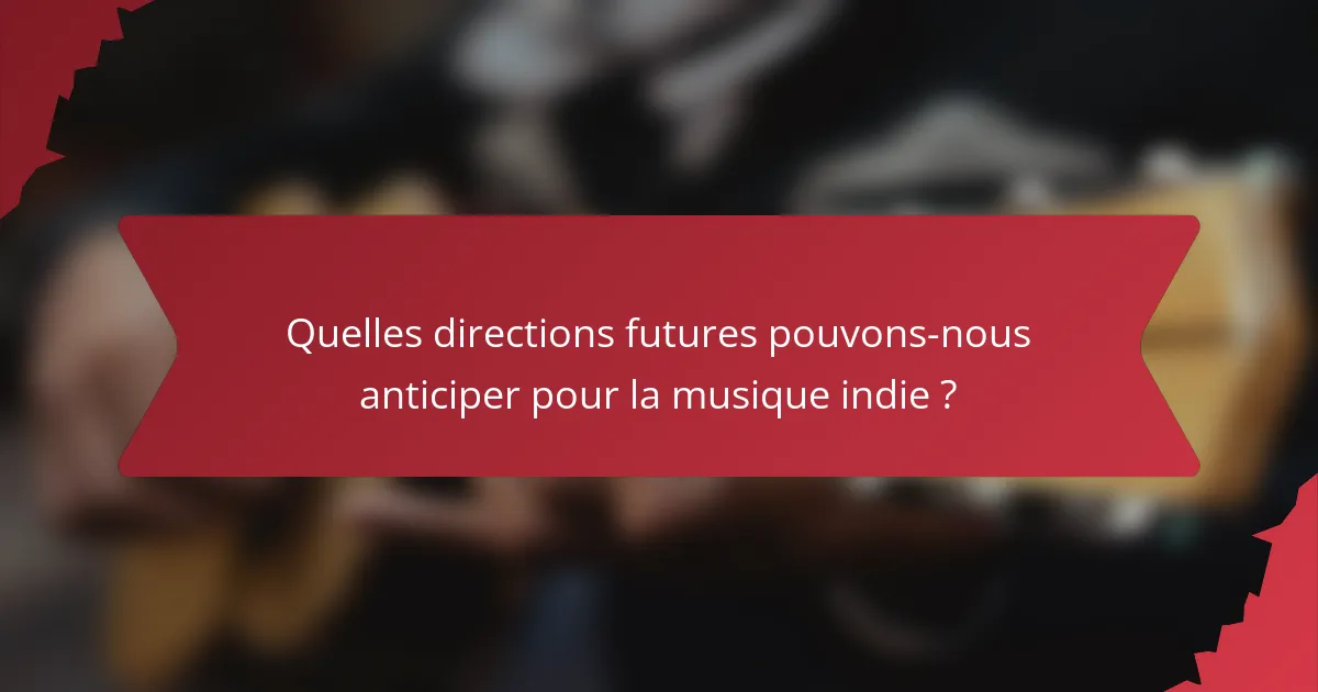 Quelles directions futures pouvons-nous anticiper pour la musique indie ?