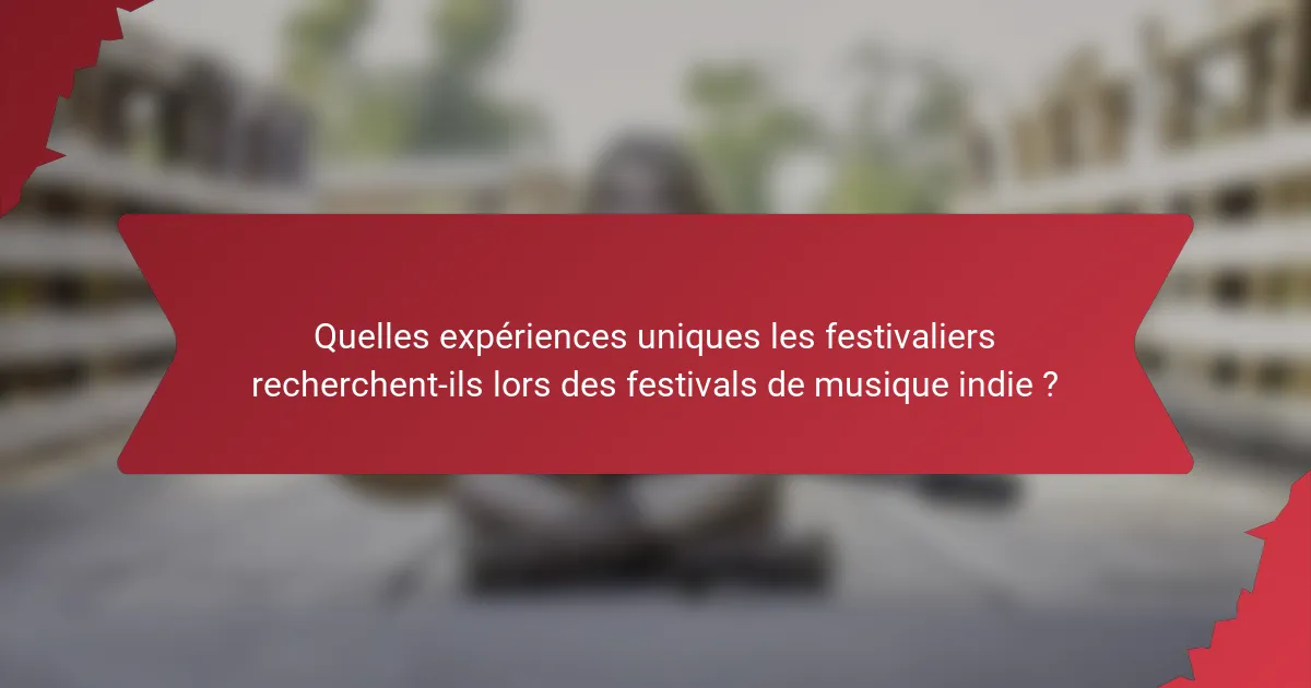 Quelles expériences uniques les festivaliers recherchent-ils lors des festivals de musique indie ?