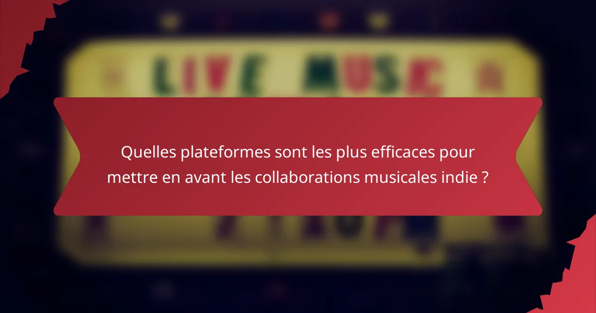 Quelles plateformes sont les plus efficaces pour mettre en avant les collaborations musicales indie ?