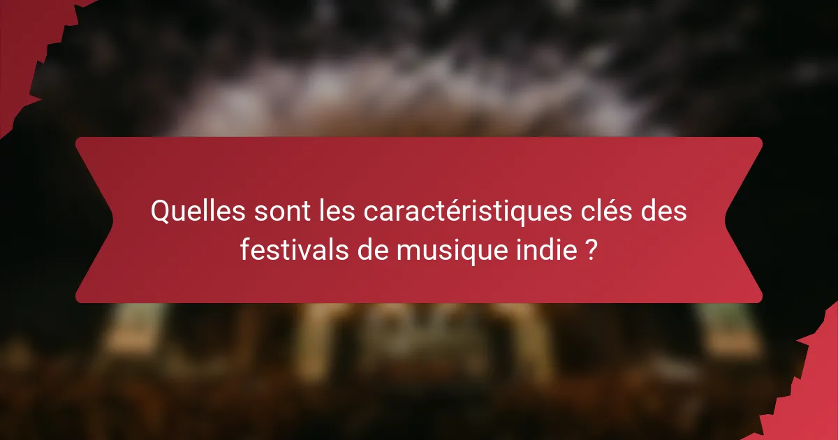 Quelles sont les caractéristiques clés des festivals de musique indie ?