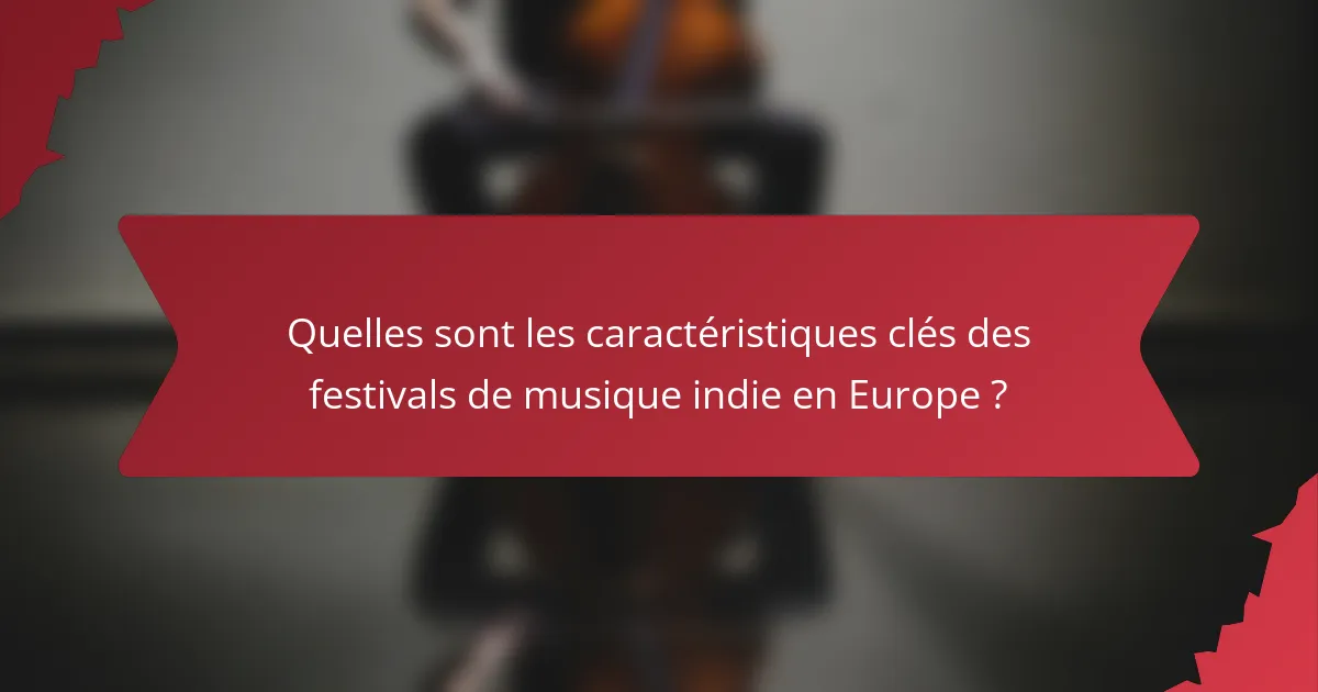 Quelles sont les caractéristiques clés des festivals de musique indie en Europe ?