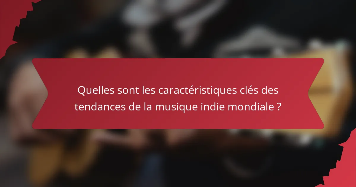 Quelles sont les caractéristiques clés des tendances de la musique indie mondiale ?