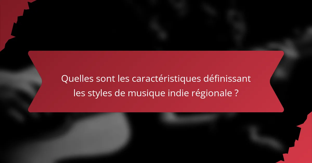 Quelles sont les caractéristiques définissant les styles de musique indie régionale ?