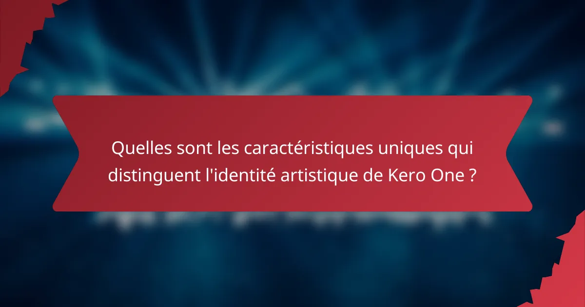 Quelles sont les caractéristiques uniques qui distinguent l'identité artistique de Kero One ?