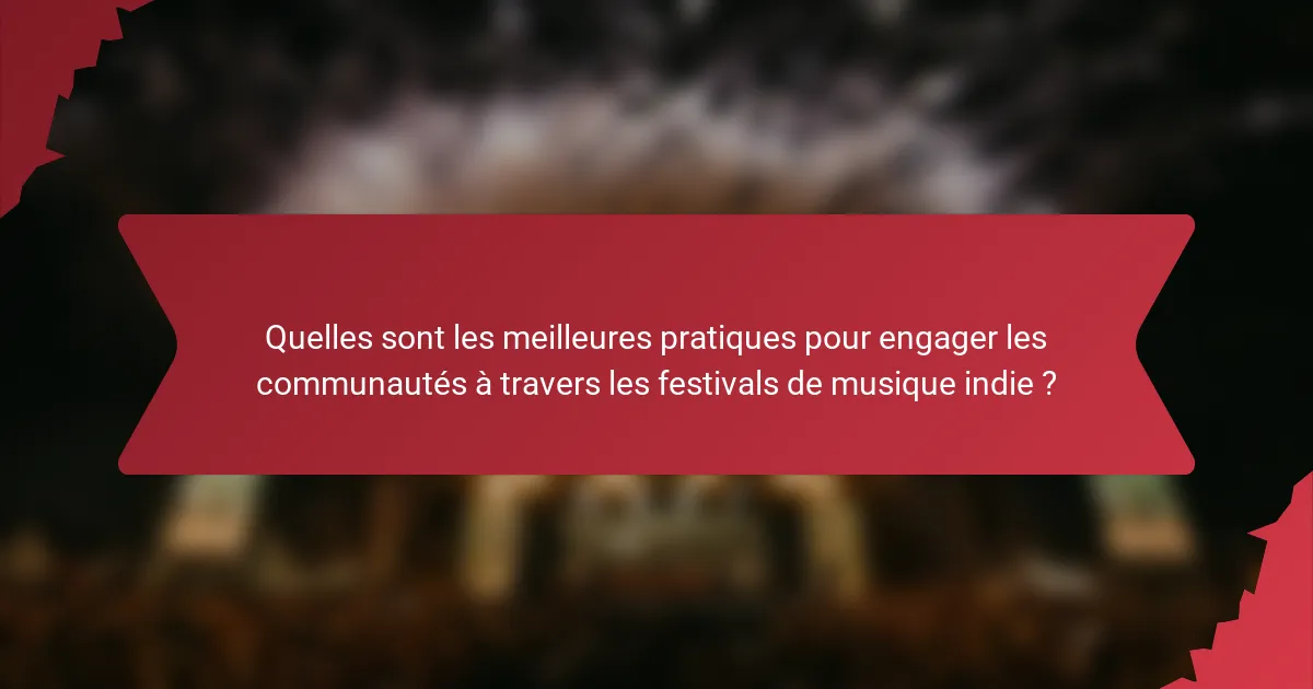 Quelles sont les meilleures pratiques pour engager les communautés à travers les festivals de musique indie ?