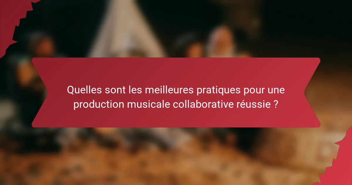 Quelles sont les meilleures pratiques pour une production musicale collaborative réussie ?