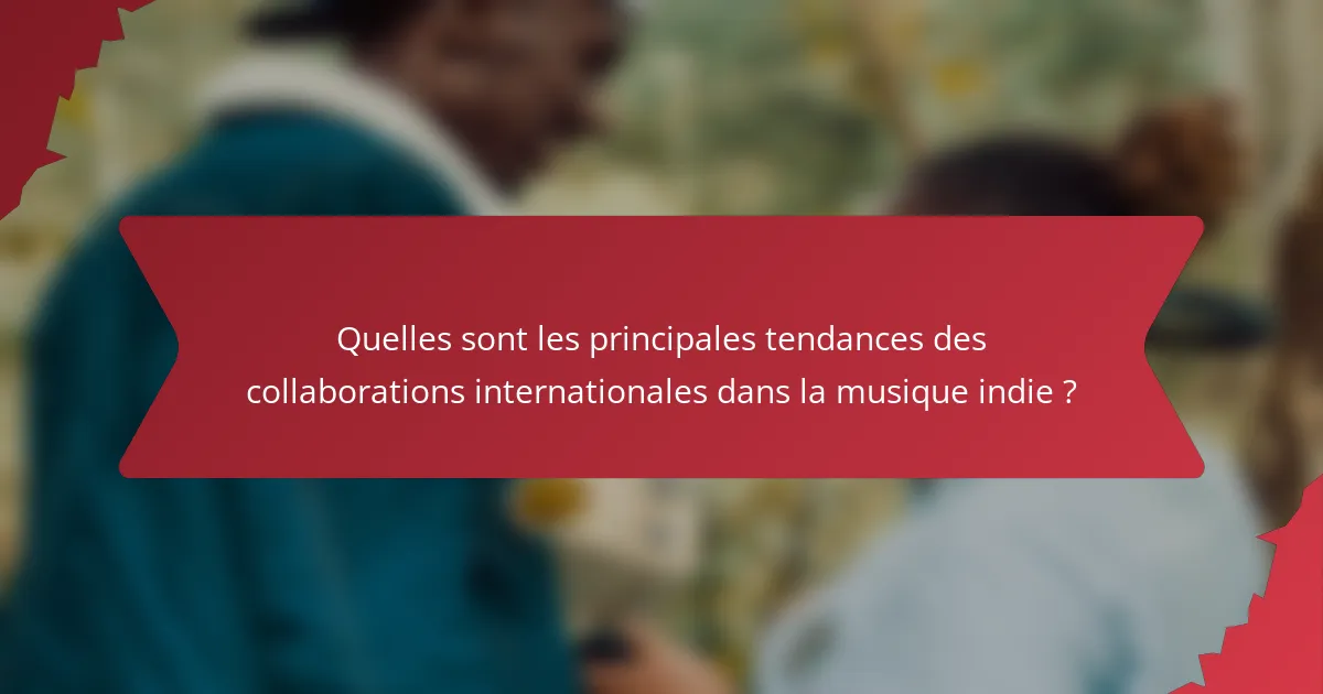 Quelles sont les principales tendances des collaborations internationales dans la musique indie ?