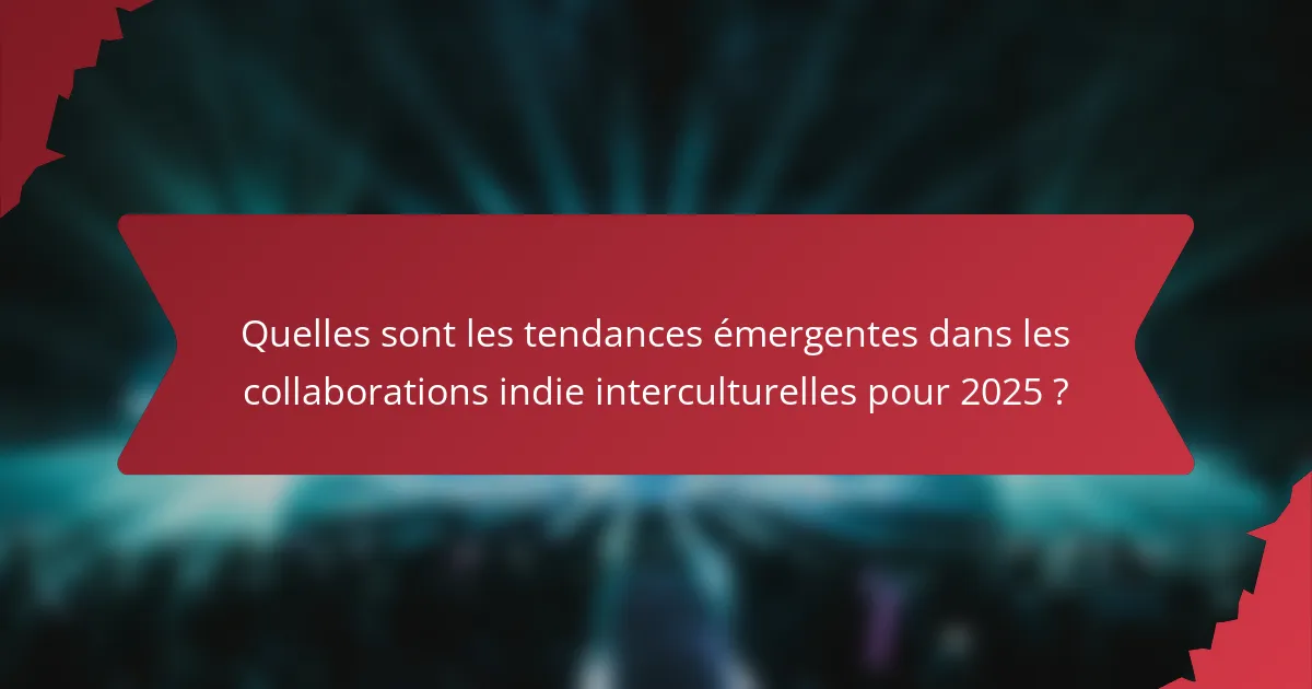 Quelles sont les tendances émergentes dans les collaborations indie interculturelles pour 2025 ?