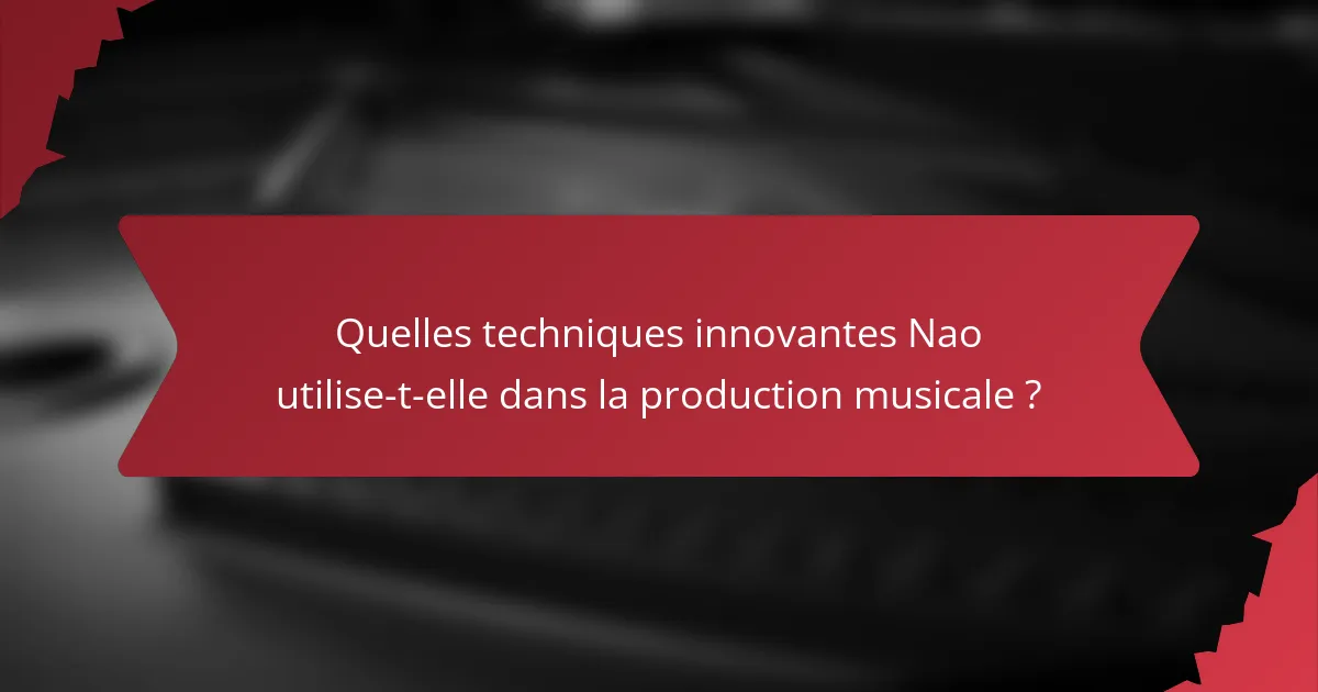 Quelles techniques innovantes Nao utilise-t-elle dans la production musicale ?