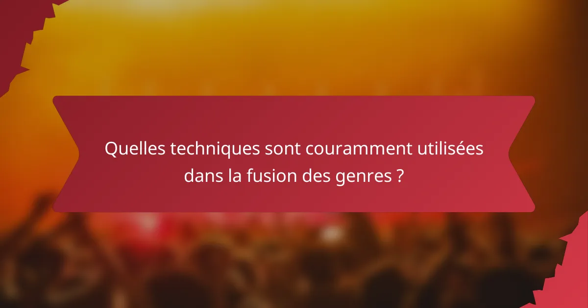 Quelles techniques sont couramment utilisées dans la fusion des genres ?