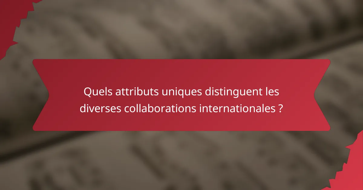 Quels attributs uniques distinguent les diverses collaborations internationales ?