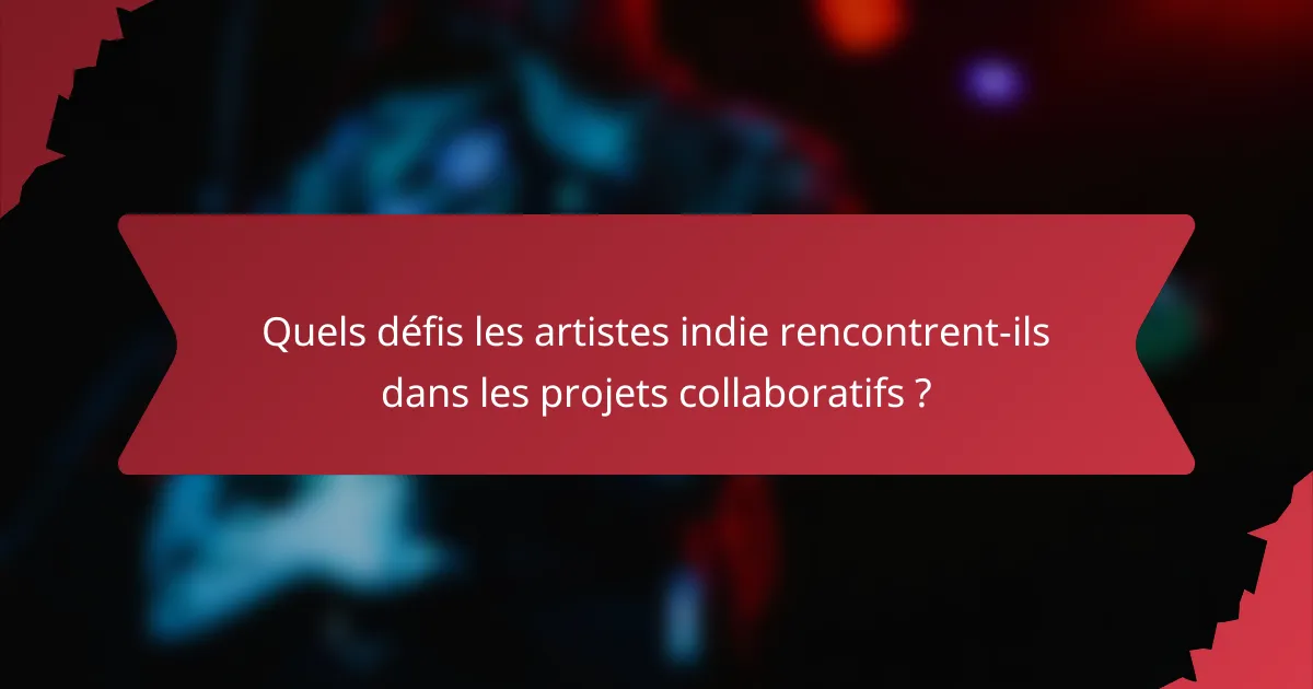 Quels défis les artistes indie rencontrent-ils dans les projets collaboratifs ?