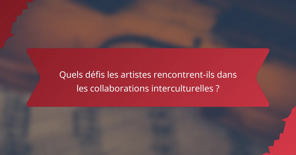 Quels défis les artistes rencontrent-ils dans les collaborations interculturelles ?