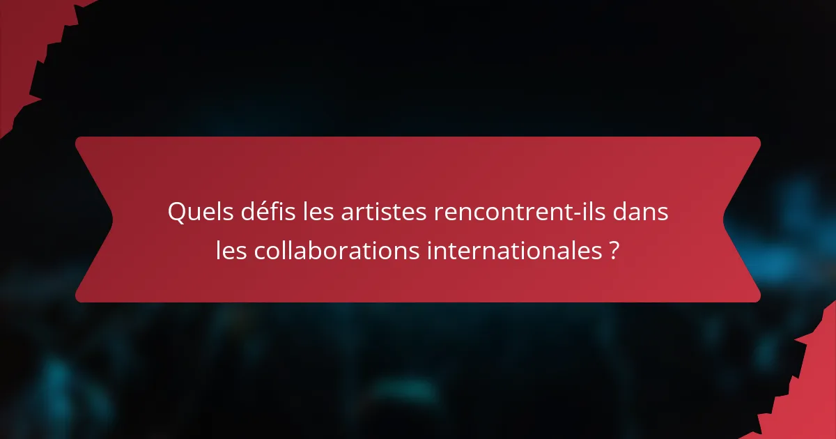 Quels défis les artistes rencontrent-ils dans les collaborations internationales ?