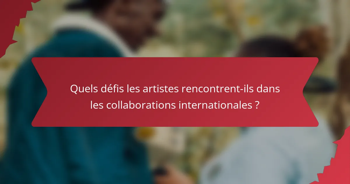 Quels défis les artistes rencontrent-ils dans les collaborations internationales ?