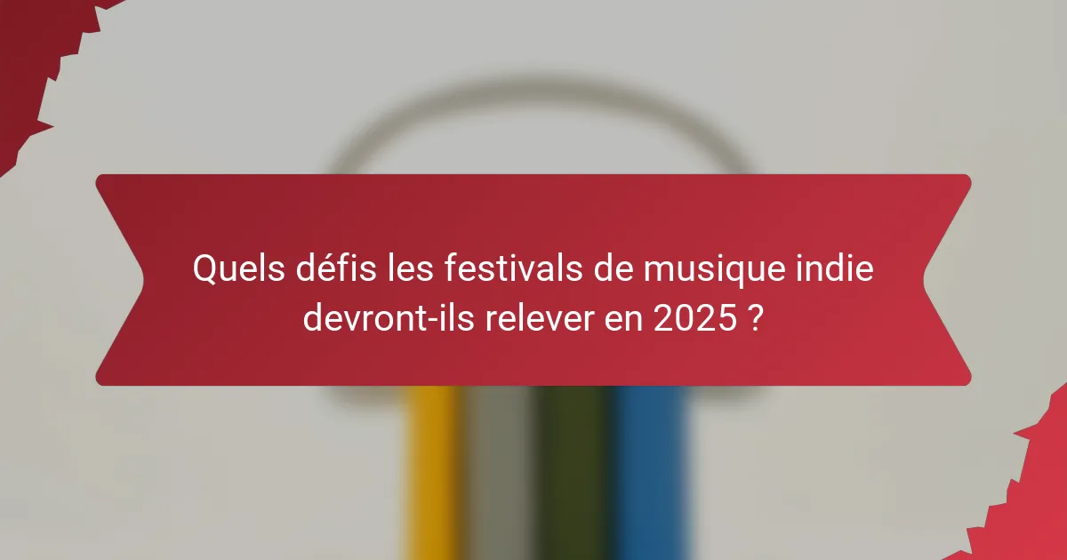 Quels défis les festivals de musique indie devront-ils relever en 2025 ?