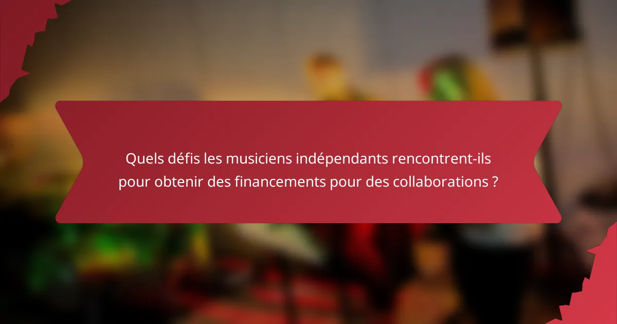 Quels défis les musiciens indépendants rencontrent-ils pour obtenir des financements pour des collaborations ?
