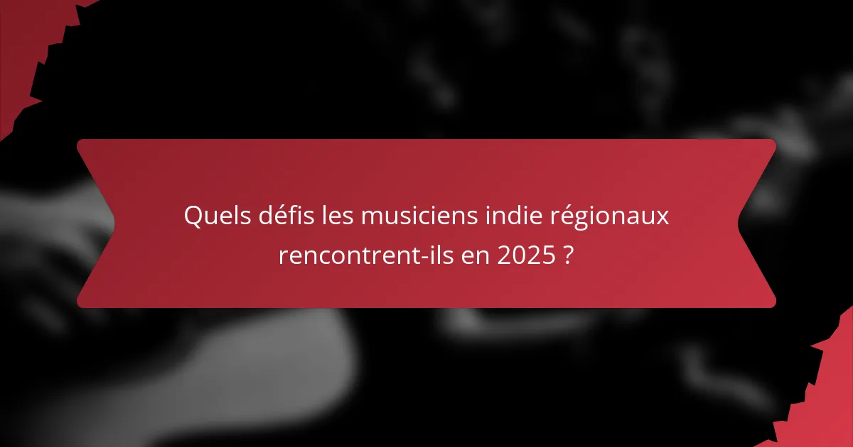 Quels défis les musiciens indie régionaux rencontrent-ils en 2025 ?